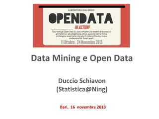 Data Mining e Open Data
Duccio Schiavon
(Statistica@Ning)

 

Bari, 16 novembre 2013

 