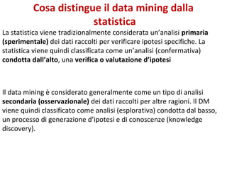 Cosa distingue il data mining dalla
statistica

La statistica viene tradizionalmente considerata un’analisi primaria
(sper...