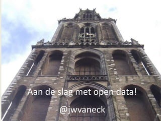 Aan de slag met open data!
       @jwvaneck
 