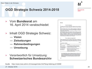 27. Oktober 2016
Open Data in der Schweiz
20
OGD Strategie Schweiz 2014-2018
> Vom Bundesrat am
16. April 2014 verabschied...