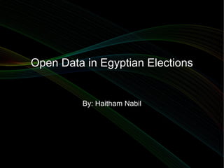 Open Data in Egyptian ElectionsOpen Data in Egyptian Elections
By: Haitham NabilBy: Haitham Nabil
 