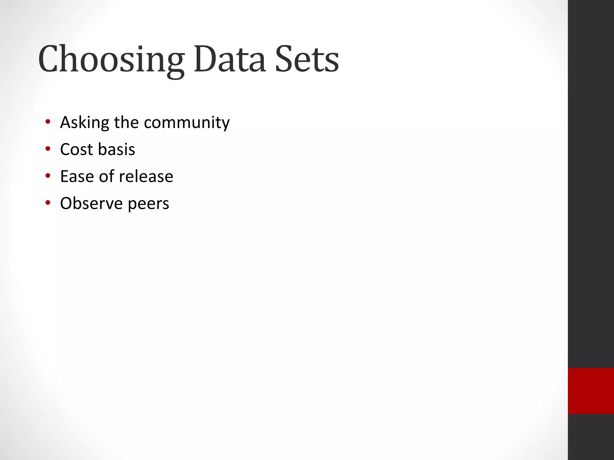 Choosing Data Sets
• Asking the community
• Cost basis
• Ease of release
• Observe peers
 