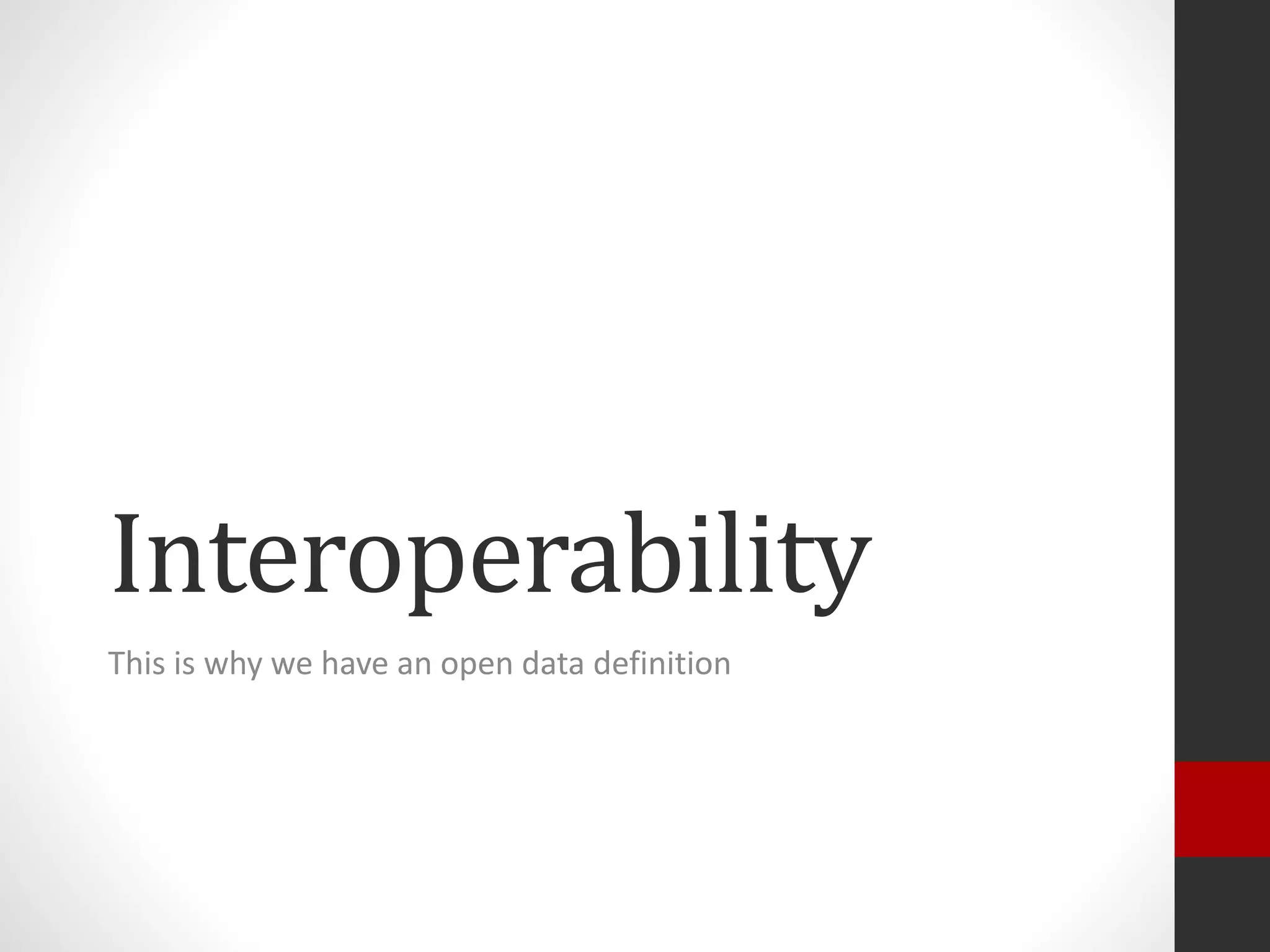 Interoperability
This is why we have an open data definition
 