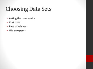 Choosing Data Sets
• Asking the community
• Cost basis
• Ease of release
• Observe peers
 