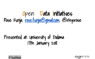 Open Data Initiatives
Rose Funja. rose.funja@gmail.com. @rhysrose
Presented at: University of Dodoma
17th January 2018
 