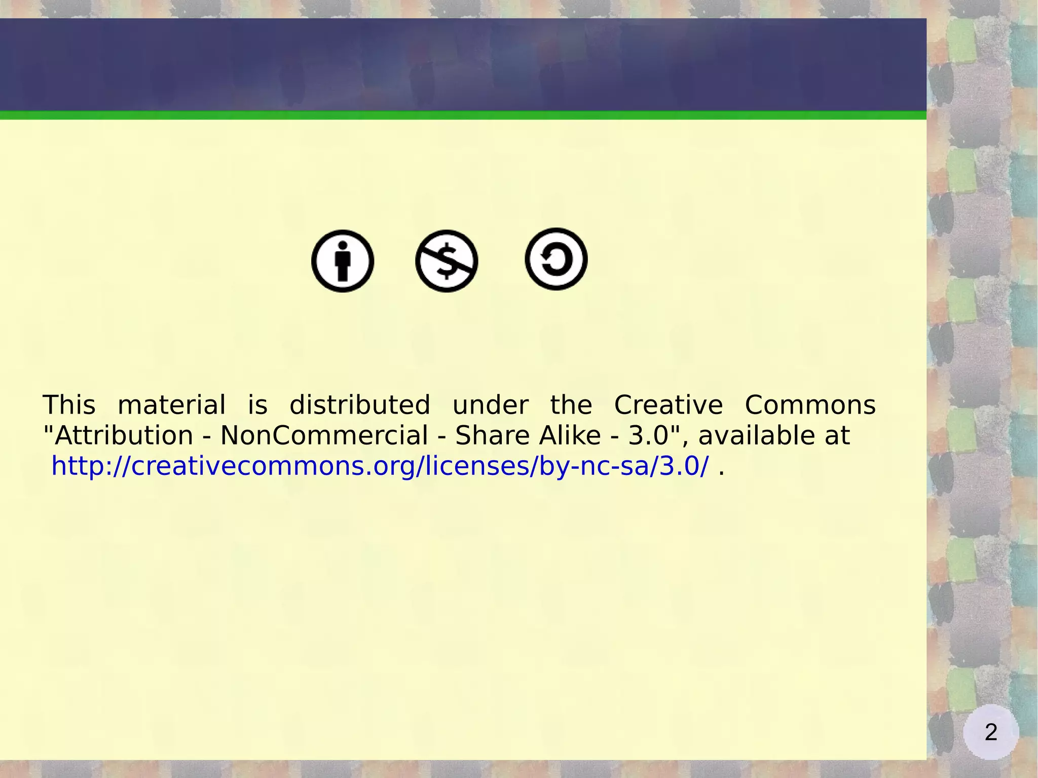 This material is distributed under the Creative Commons &quot;Attribution - NonCommercial - Share Alike - 3.0&quot;, available at  http://creativecommons.org/licenses/by-nc-sa/3.0/  . 