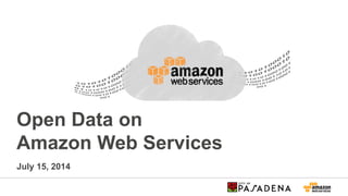 Open Data on
Amazon Web Services
July 15, 2014
 