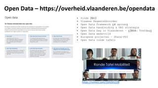 Open Data – https://overheid.vlaanderen.be/opendata
• Sinds 2012
• Vlaamse Regeerakkoorden
• Open Data Framework (4 sporen...
