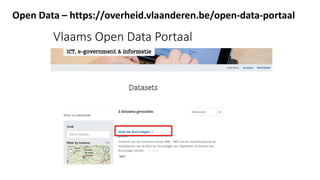 Open Data – https://overheid.vlaanderen.be/open-data-portaal
Vlaams Open Data Portaal
 