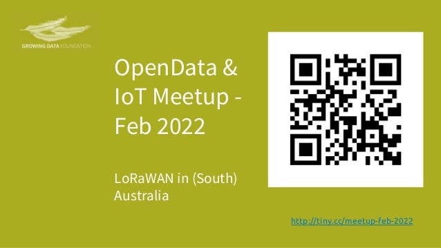 OpenData &
IoT Meetup -
Feb 2022
LoRaWAN in (South)
Australia
http://tiny.cc/meetup-feb-2022
 
