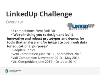 LinkedUp Challenge
Overview
•3 competitions: Veni, Vidi, Vici
•“We’re inviting you to design and build
innovative and robu...