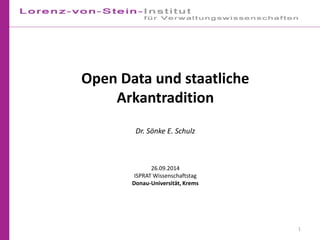 1
Open Data und staatliche
Arkantradition
Dr. Sönke E. Schulz
26.09.2014
ISPRAT Wissenschaftstag
Donau-Universität, Krems
 