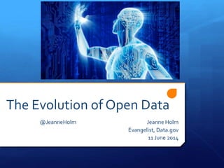 The Evolution of Open Data
@JeanneHolm Jeanne Holm
Evangelist, Data.gov
11 June 2014
 
