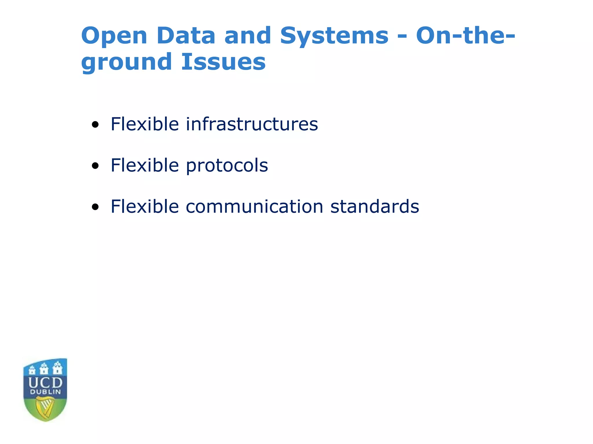 Open Data and Systems - On-the-
ground Issues

• Flexible infrastructures

• Flexible protocols

• Flexible communication standards
 