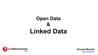 Open Data 
& 
Linked Data 
Vincent Brouté 
@VincentBroute 
 