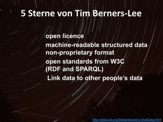 5 Sterne von Tim Berners-Lee
13
open licence
machine-readable structured data
non-proprietary format
open standards from W3C
(RDF and SPARQL)
Link data to other people’s data
http://www.w3.org/DesignIssues/LinkedData.html
 