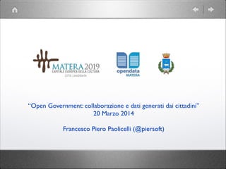 “Open Government: collaborazione e dati generati dai cittadini”
20 Marzo 2014

Francesco Piero Paolicelli (@piersoft)
 