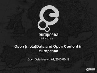 Open (meta)Data and Open Content in
            Europeana

      Open Data Meetup #4, 2013-02-19
 