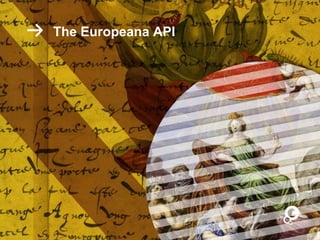 The Europeana API
 