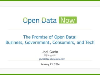 The Promise of Open Data:
Business, Government, Consumers, and Tech

joel@OpenDataNow.com
January 23, 2014

 