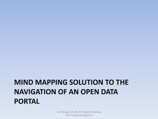 MIND MAPPING SOLUTION TO THE
NAVIGATION OF AN OPEN DATA
PORTAL
(C) Infoseg, S.A. 2013 All Rights Reserved
http://www.infoseg.com/
 