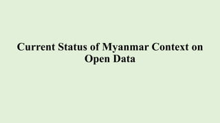 Current Status of Myanmar Context on
Open Data
 