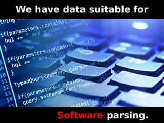We have data suitable for
Software parsing.
 