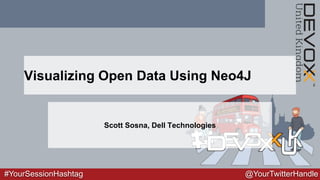 #YourSessionHashtag @YourTwitterHandle
Visualizing Open Data Using Neo4J
Scott Sosna, Dell Technologies
 