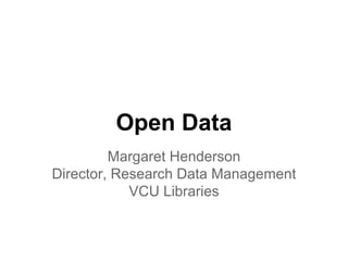 Open Data
Margaret Henderson
Director, Research Data Management
VCU Libraries

 