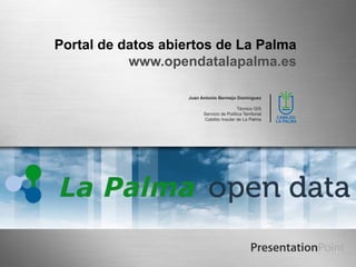 Portal de datos abiertos de La Palma
www.opendatalapalma.es
Juan Antonio Bermejo Domínguez
Técnico GIS
Servicio de Política Territorial
Cabildo Insular de La Palma
 