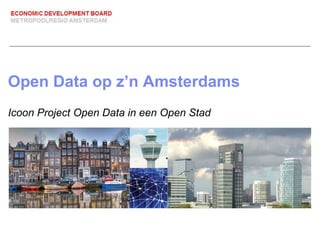 Open Data op z’n Amsterdams Icoon Project  Open Data in een Open Stad 