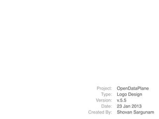 Project:
Type:
Version:
Date:
Created By:

OpenDataPlane
Logo Design
v.5.5
23 Jan 2013
Shovan Sargunam

 