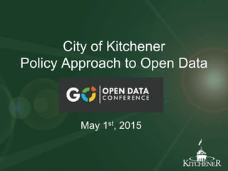 City of Kitchener
Policy Approach to Open Data
May 1st, 2015
 