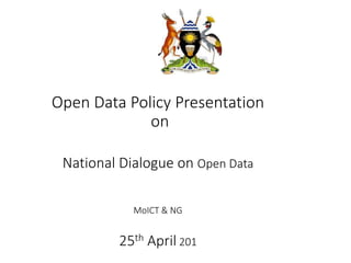 Open Data Policy Presentation
on
National Dialogue on Open Data
MoICT & NG
25th April 201
 