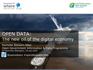 OPEN DATA:
The new oil of the digital economy
Rochelle Stewart-Allen
Open Government Information & Data Programme
for Nerd Nite Wellington, 18 July 2016
@opendatanz #opendataleadership
 