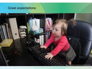 22
Great expectations
http://www.flickr.com/photos/zebble/8212264/
 