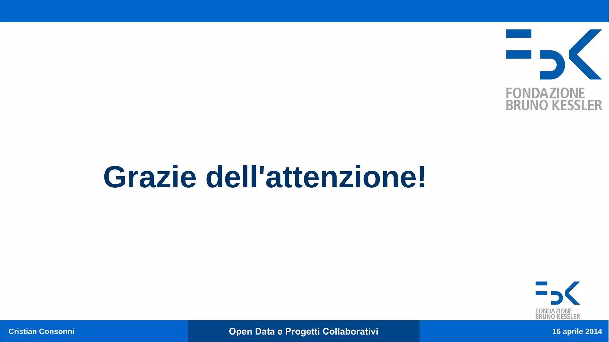 Cristian Consonni Open Data e Progetti Collaborativi 16 aprile 2014
Grazie dell'attenzione!
 
