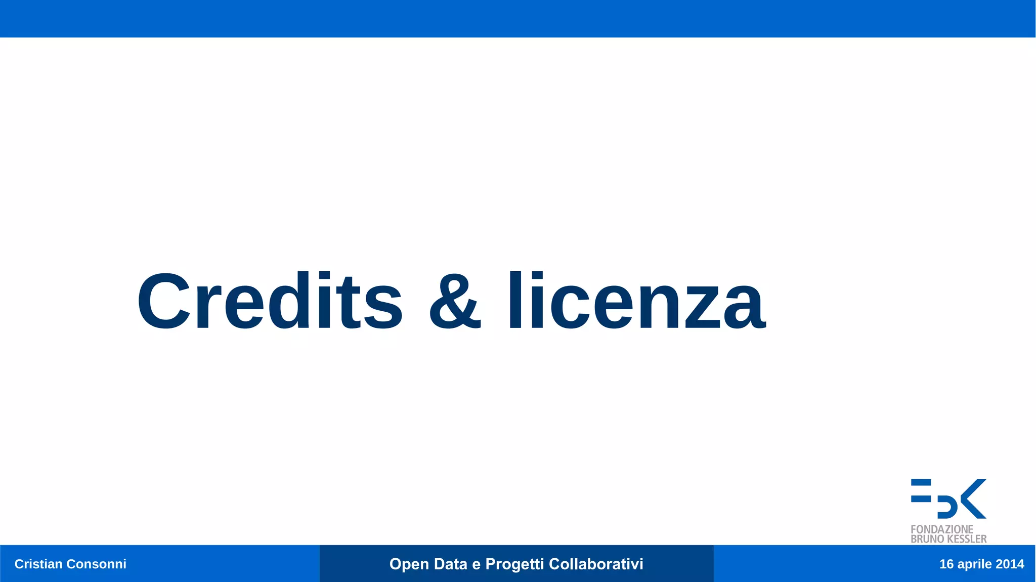 Cristian Consonni Open Data e Progetti Collaborativi 16 aprile 2014
Credits & licenza
 