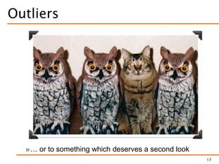 »… or to something which deserves a second look
Outliers
17
 