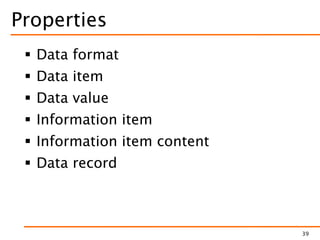 Properties
 Data format
 Data item
 Data value
 Information item
 Information item content
 Data record
39
 