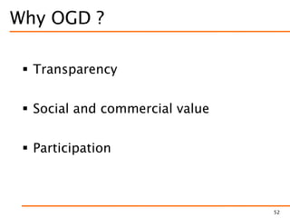 Why OGD ?
 Transparency
 Social and commercial value
 Participation
52
 