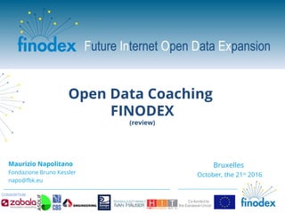 Maurizio Napolitano
Fondazione Bruno Kessler
napo@fbk.eu
Bruxelles
October, the 21st
2016
Open Data Coaching
FINODEX
(review)
 