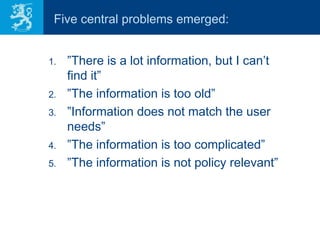 Five central problems emerged:


1.   ”There is a lot information, but I can’t
     find it”
2.   ”The information is too ...