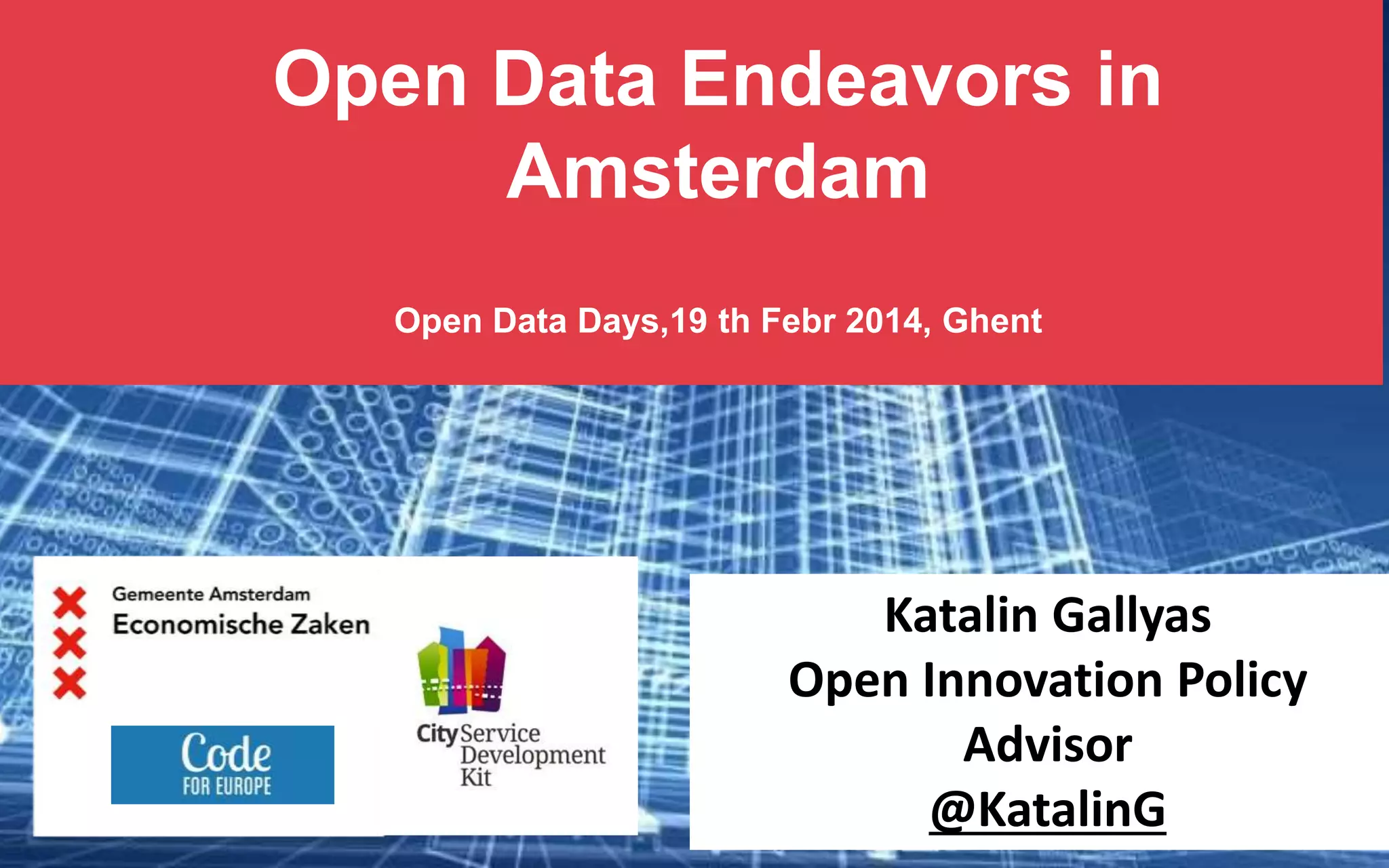Open Data Framing Amsterdam
Smart City Event 2014,14th May 2014, Amsterdam
Katalin Gallyas
Open Innovation Policy
Advisor
@KatalinG
 