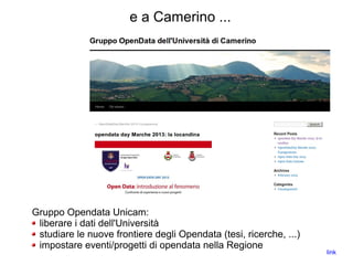 e a Camerino ...
Gruppo Opendata Unicam:
liberare i dati dell'Università
studiare le nuove frontiere degli Opendata (tesi, ricerche, ...)
impostare eventi/progetti di opendata nella Regione
link
 