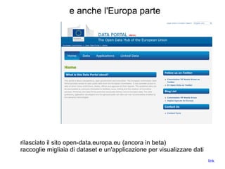 e anche l'Europa parte
rilasciato il sito open-data.europa.eu (ancora in beta)
raccoglie migliaia di dataset e un'applicazione per visualizzare dati
link
 