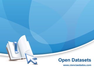 Open Datasets
www.cienciaedados.com
 