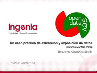Un caso práctico de extracción y exposición de datos Ildefonso Montero Pérez Encuentro OpenData Sevilla 