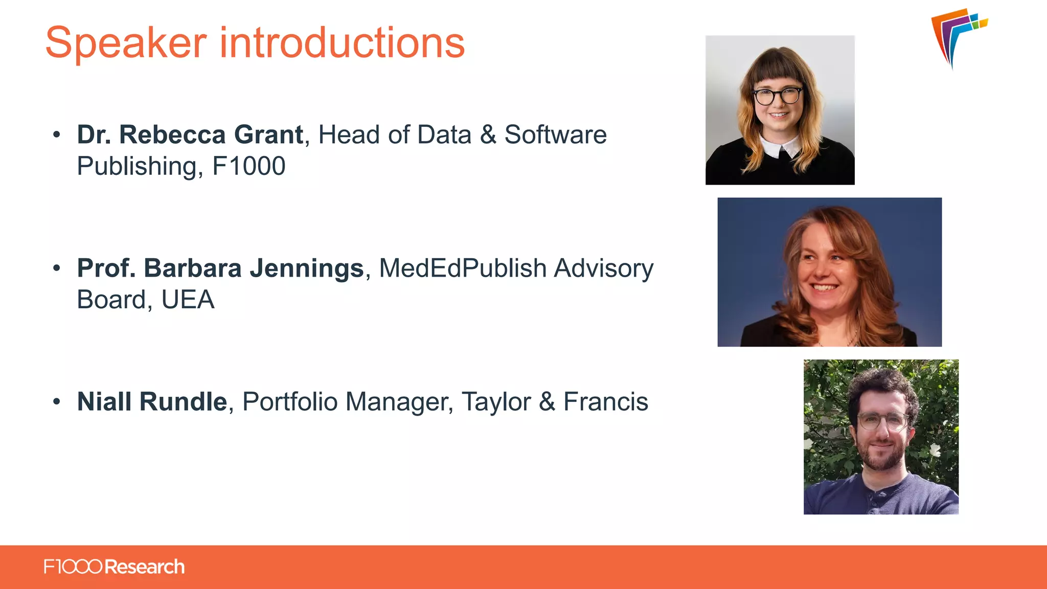 Information Classification: General
Speaker introductions
• Dr. Rebecca Grant, Head of Data & Software
Publishing, F1000
• Prof. Barbara Jennings, MedEdPublish Advisory
Board, UEA
• Niall Rundle, Portfolio Manager, Taylor & Francis
 