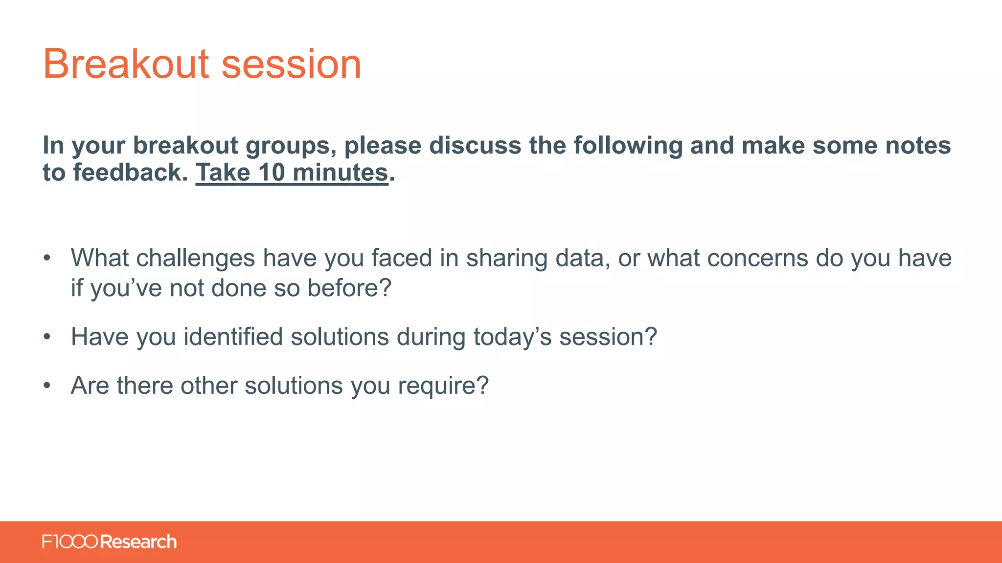 Information Classification: General
In your breakout groups, please discuss the following and make some notes
to feedback. Take 10 minutes.
• What challenges have you faced in sharing data, or what concerns do you have
if you’ve not done so before?
• Have you identified solutions during today’s session?
• Are there other solutions you require?
Breakout session
 
